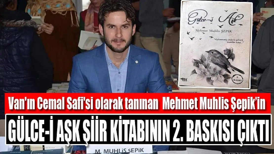 Van'ın Cemal Safi'si olarak tanınan Mehmet Muhlis Şepik'in Gülce-i Aşk şiir kitabının 2. baskısı çıktı