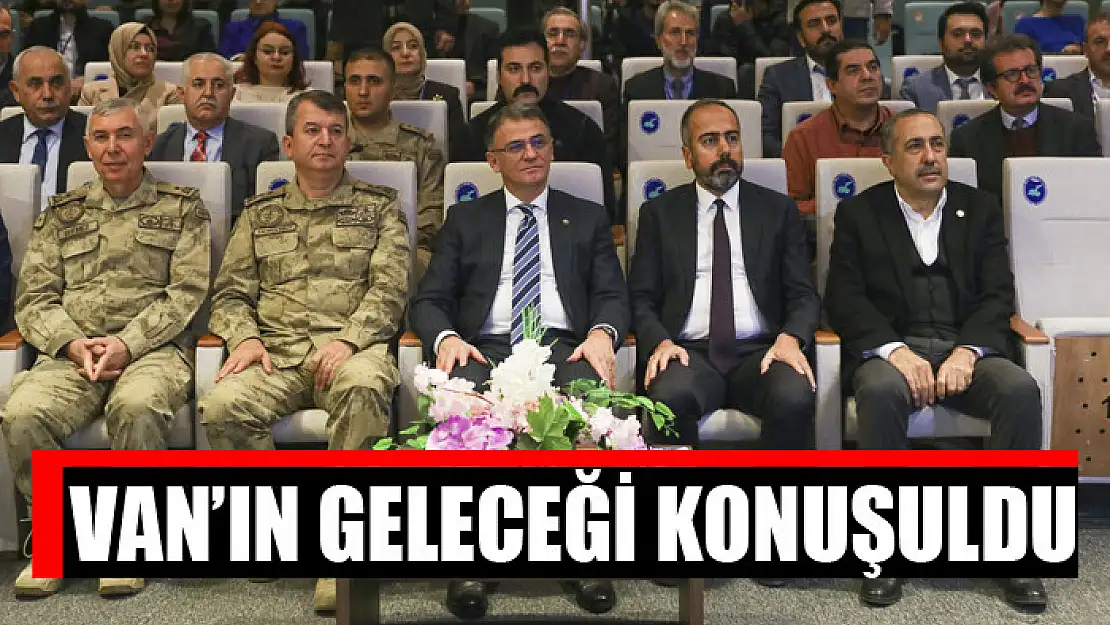 VAN'IN GELECEĞİ KONUŞULDU