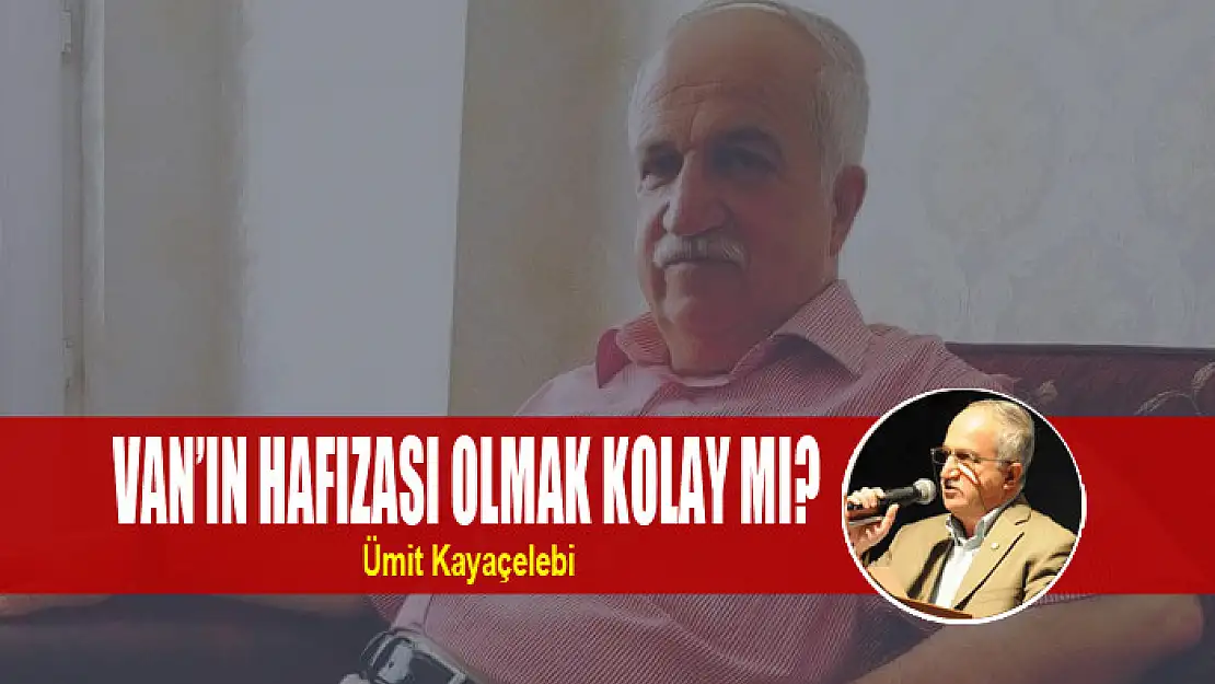 VAN'IN HAFIZASI OLMAK KOLAY MI?