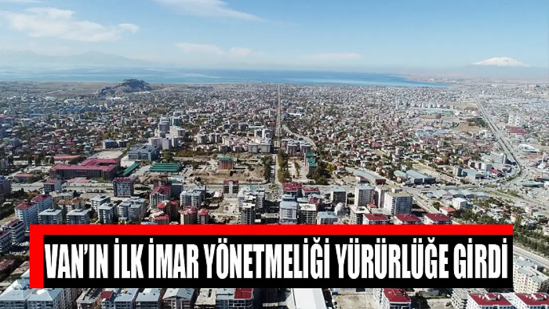 VAN'IN İLK İMAR YÖNETMELİĞİ YÜRÜRLÜĞE GİRDİ