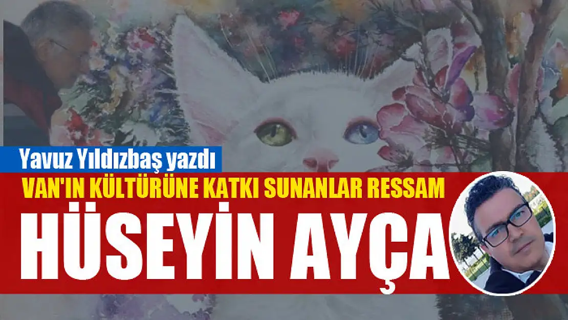 VAN'IN KÜLTÜRÜNE KATKI SUNANLAR RESSAM HÜSEYİN AYÇA