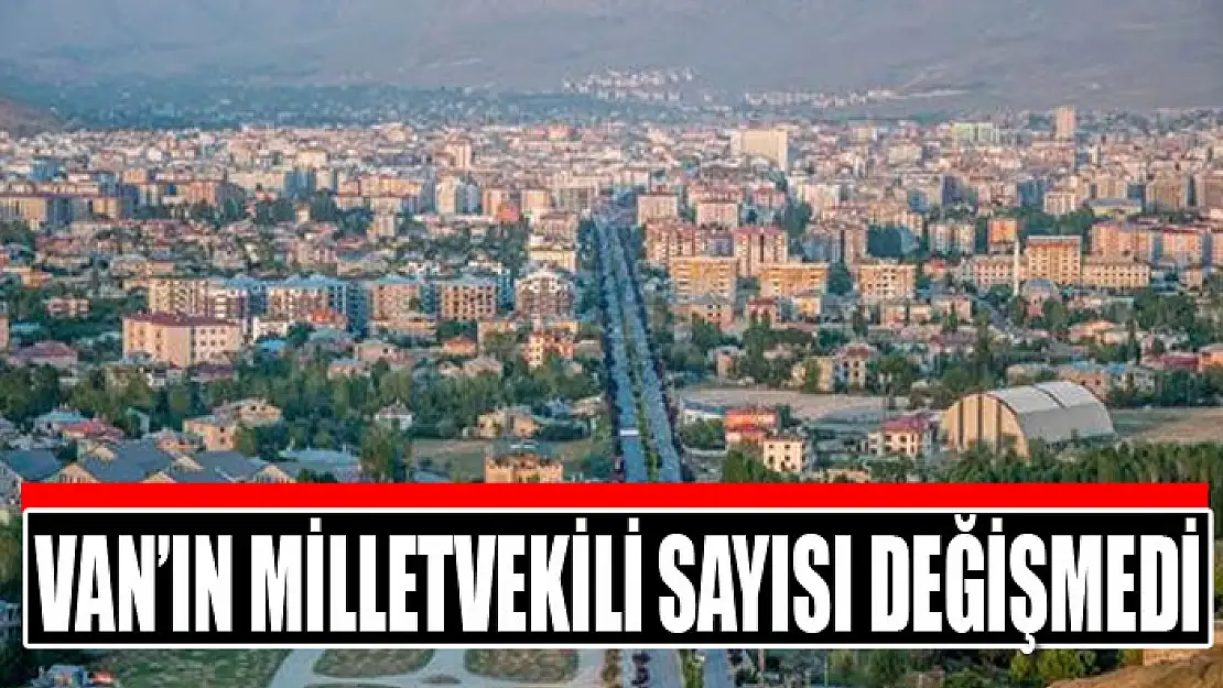 Van'ın milletvekili sayısı değişmedi