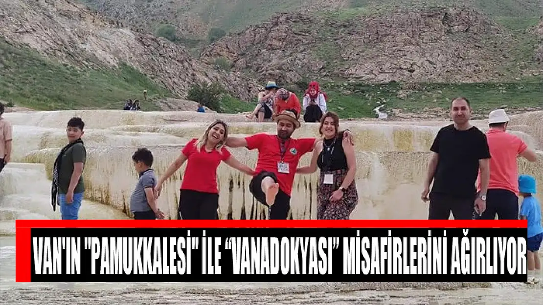 Van'ın 'Pamukkalesi' ile 'Vanadokyası' misafirlerini ağırlıyor