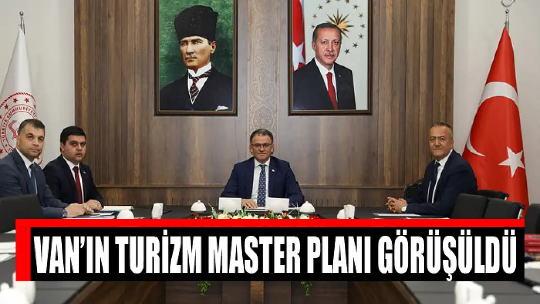 VAN'IN TURİZM MASTER PLANI GÖRÜŞÜLDÜ