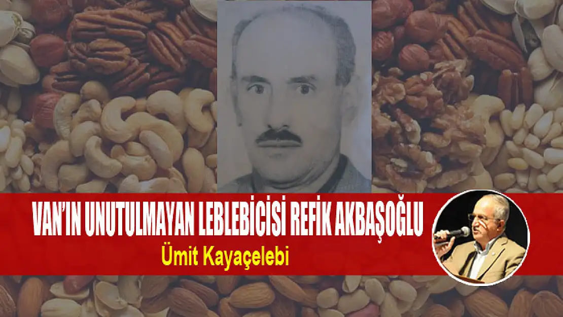 VAN'IN UNUTULMAYAN LEBLEBİCİSİ REFİK AKBAŞOĞLU