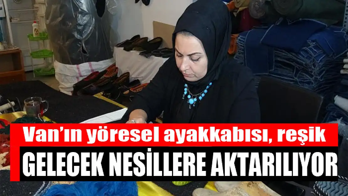 Van'ın yöresel ayakkabısı, reşik gelecek nesillere aktarılıyor