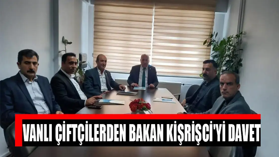 Vanlı çiftçilerden Bakan Kişrişci'yi davet