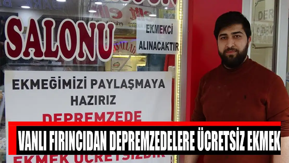 Vanlı fırıncıdan depremzedelere ücretsiz ekmek