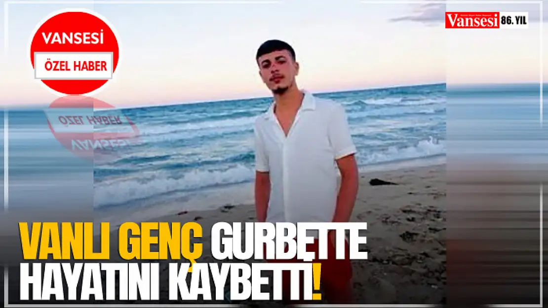 Vanlı Genç Gurbette Hayatını Kaybetti