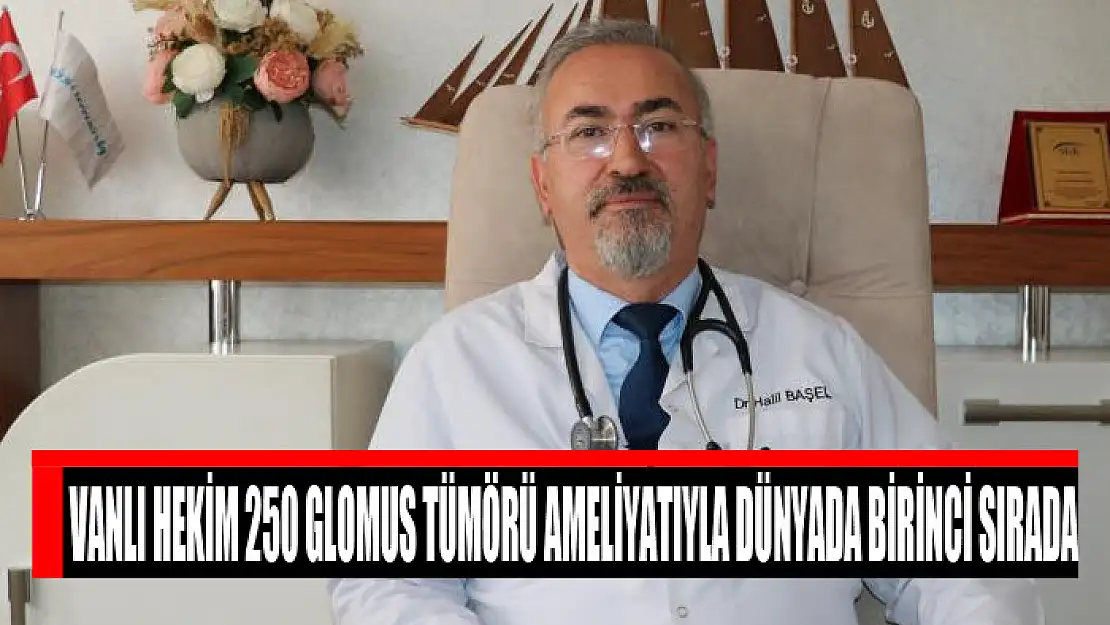 Vanlı hekim 250 glomus tümörü ameliyatıyla dünyada birinci sırada