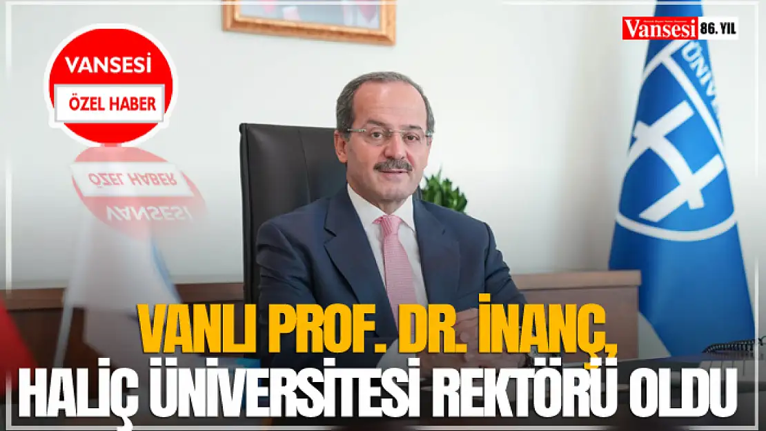 Vanlı Prof. Dr. İnanç, Haliç Üniversitesi Rektörü Oldu