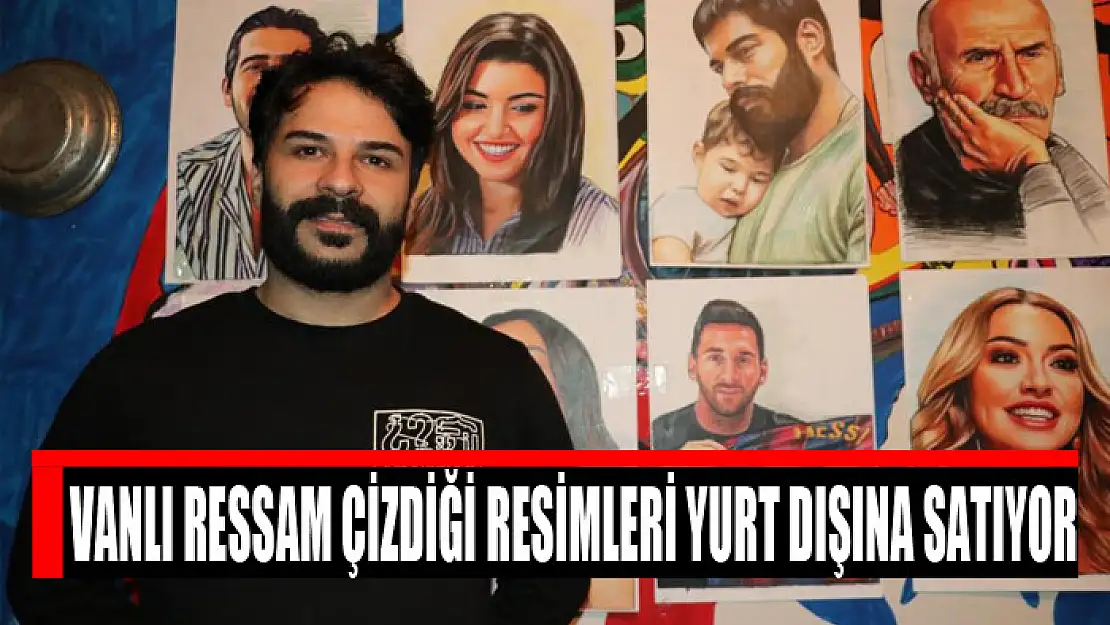 Vanlı ressam çizdiği resimleri yurt dışına satıyor