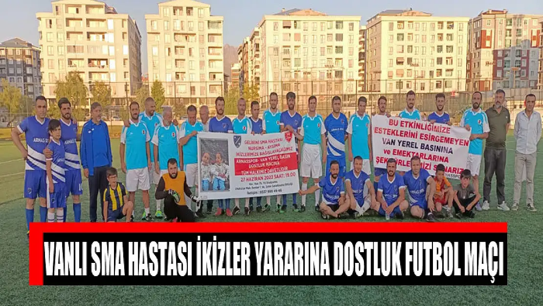 VANLI SMA HASTASI İKİZLER YARARINA DOSTLUK FUTBOL MAÇI