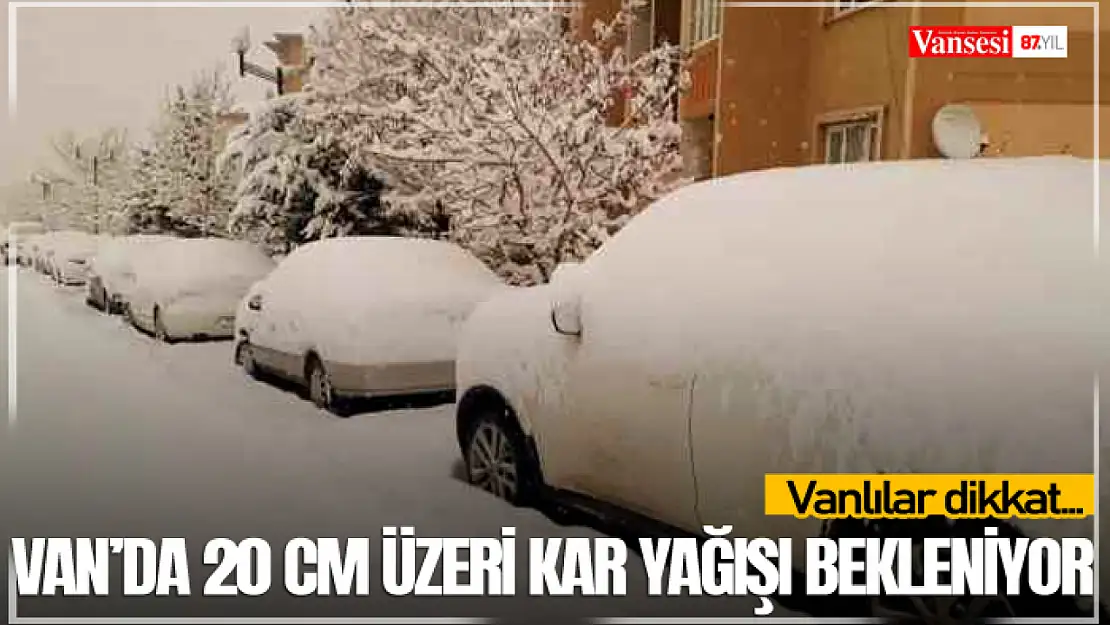 Vanlılar dikkat! Van'da 20 cm üzeri kar yağışı bekleniyor