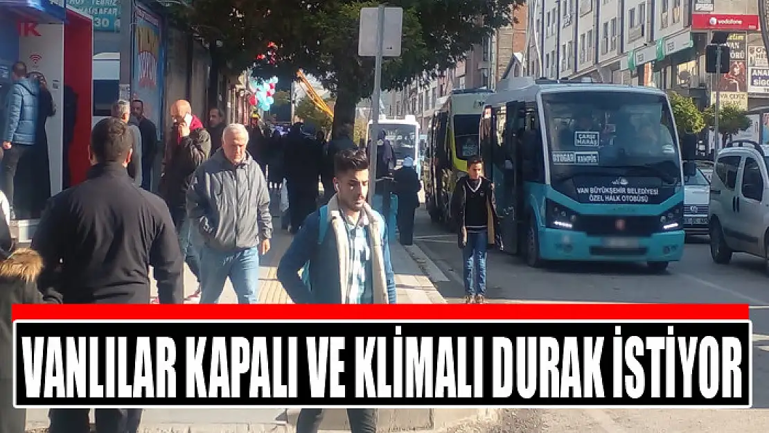 Vanlılar kapalı ve klimalı durak istiyor