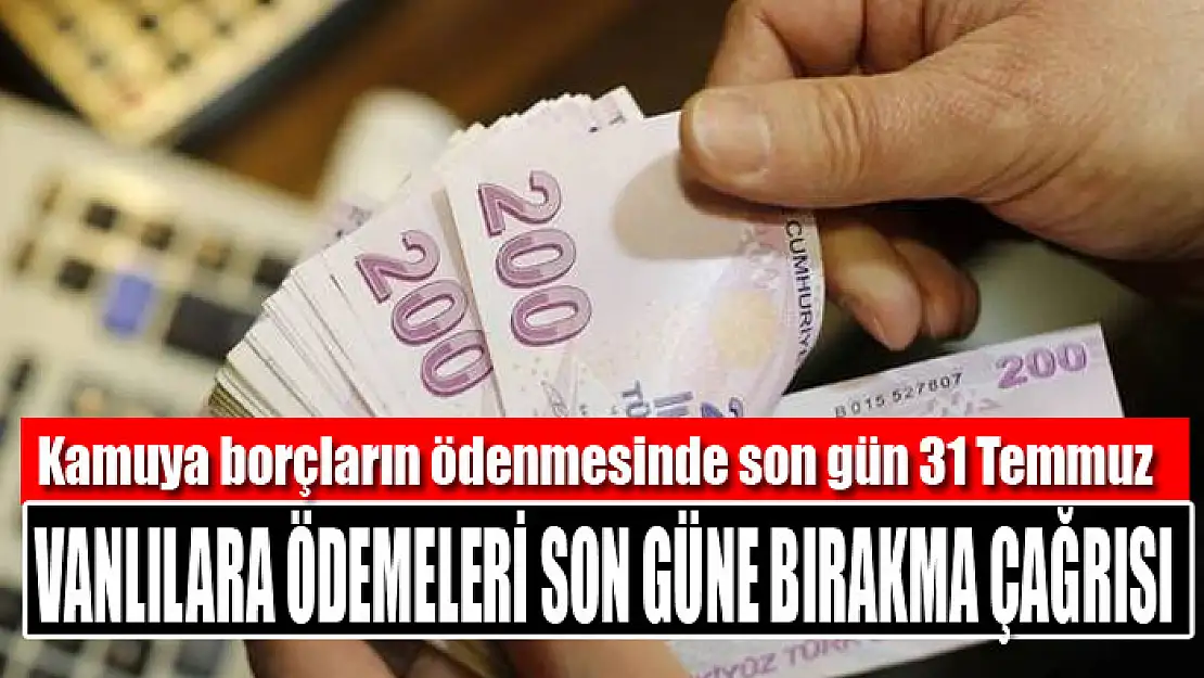 Vanlılara ödemeleri son güne bırakma çağrısı