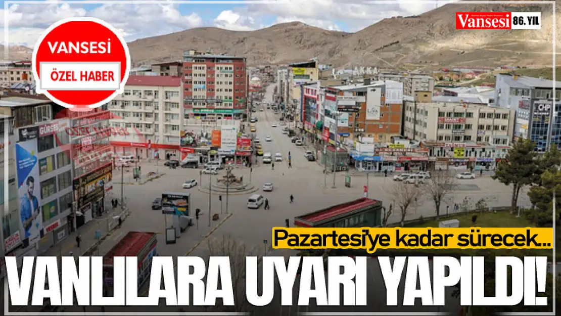 Vanlılara uyarı yapıldı! Pazartesi'ye kadar sürecek…