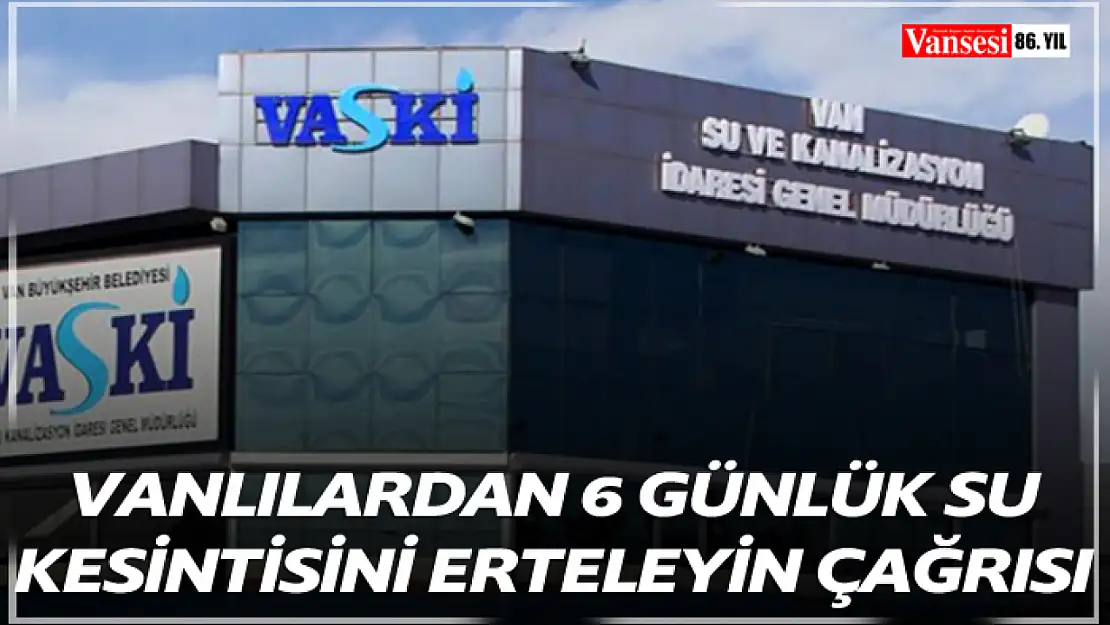 Vanlılardan 6 günlük su kesintisini erteleyin çağrısı