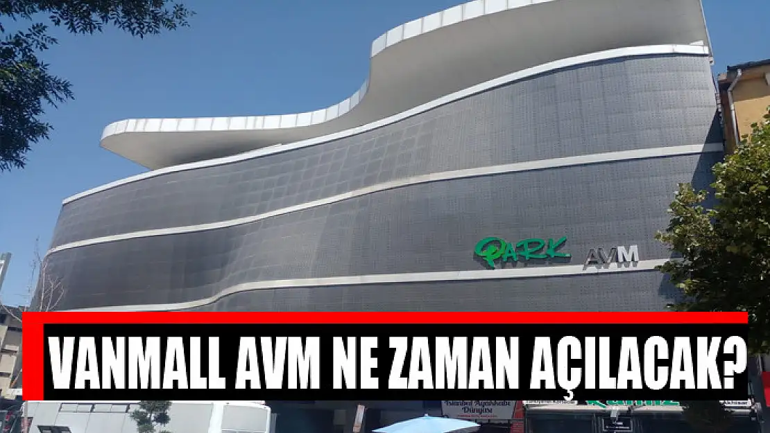 Vanmall AVM ne zaman açılacak?