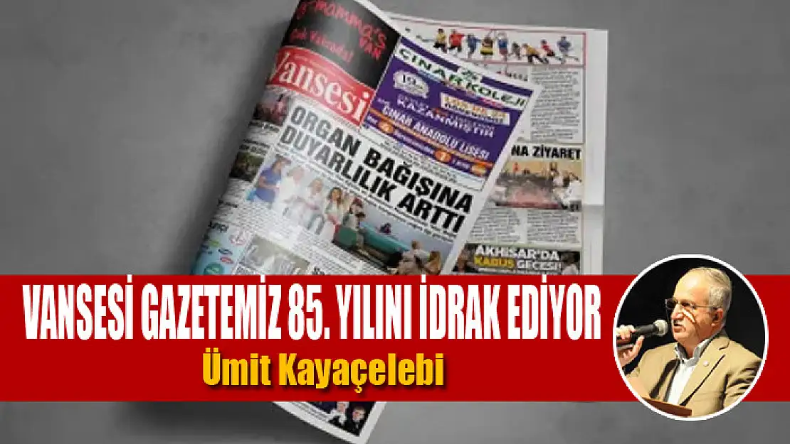 VANSESİ GAZETEMİZ 85. YILINI İDRAK EDİYOR