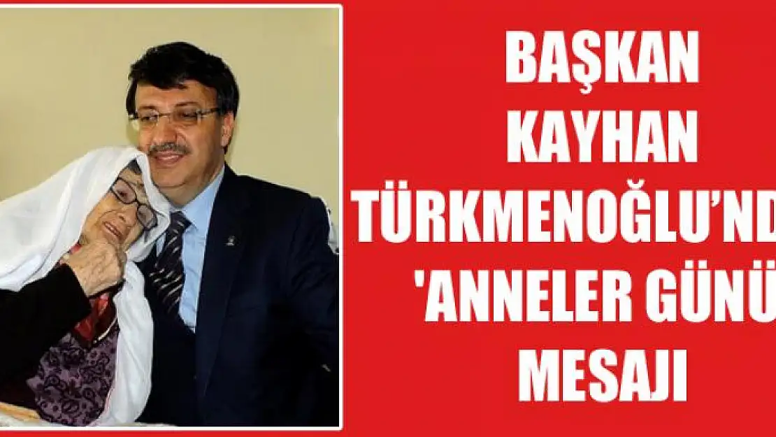 Başkan Türkmenoğlu'ndan 'Anneler Günü' mesajı