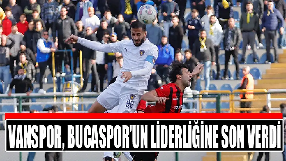 VANSPOR, BUCASPOR'UN LİDERLİĞİNE SON VERDİ