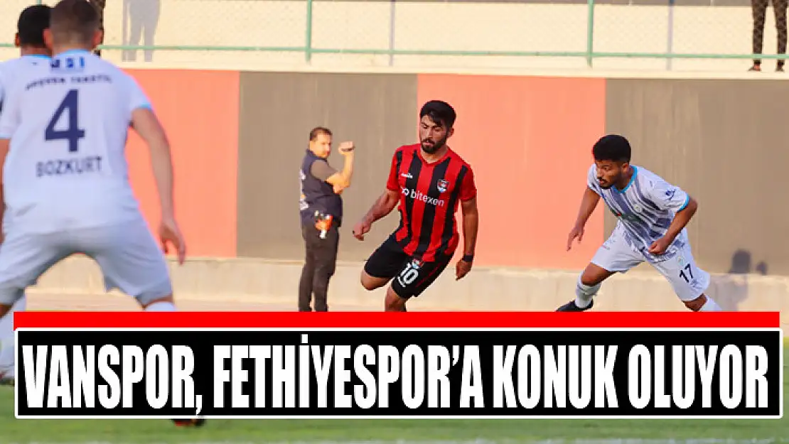 VANSPOR, FETHİYESPOR'A KONUK OLUYOR