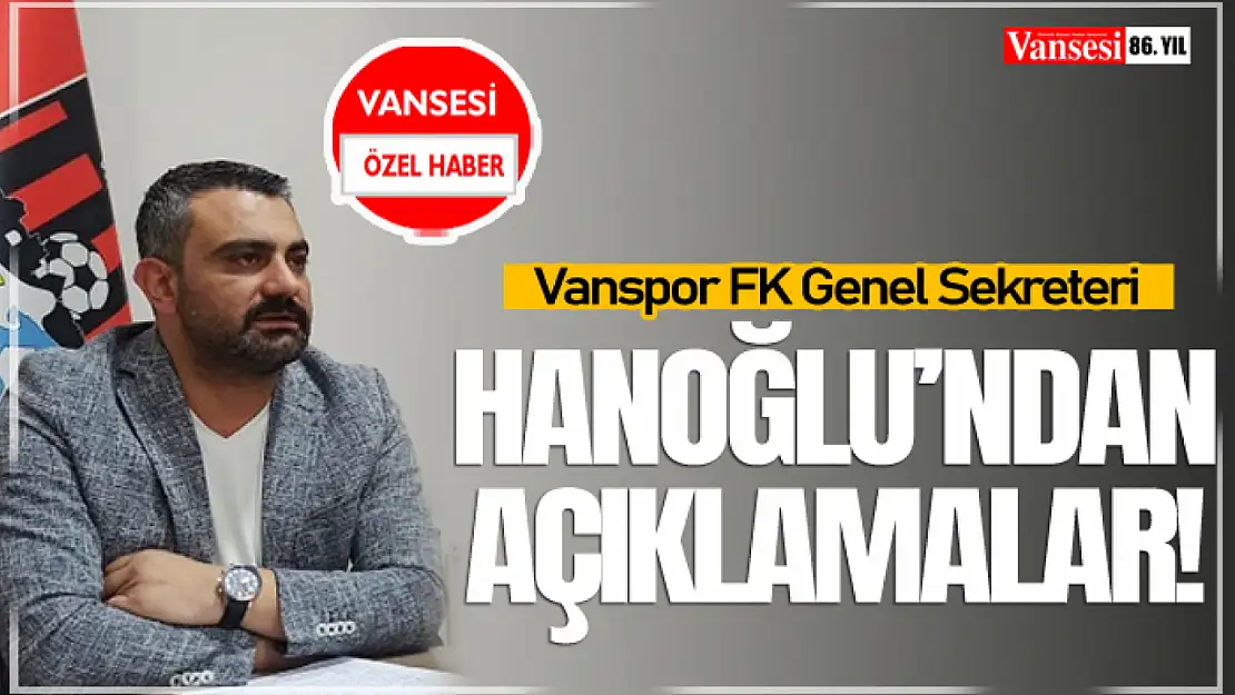 Vanspor Genel Sekreteri Hanoğlu'ndan Açıklamalar