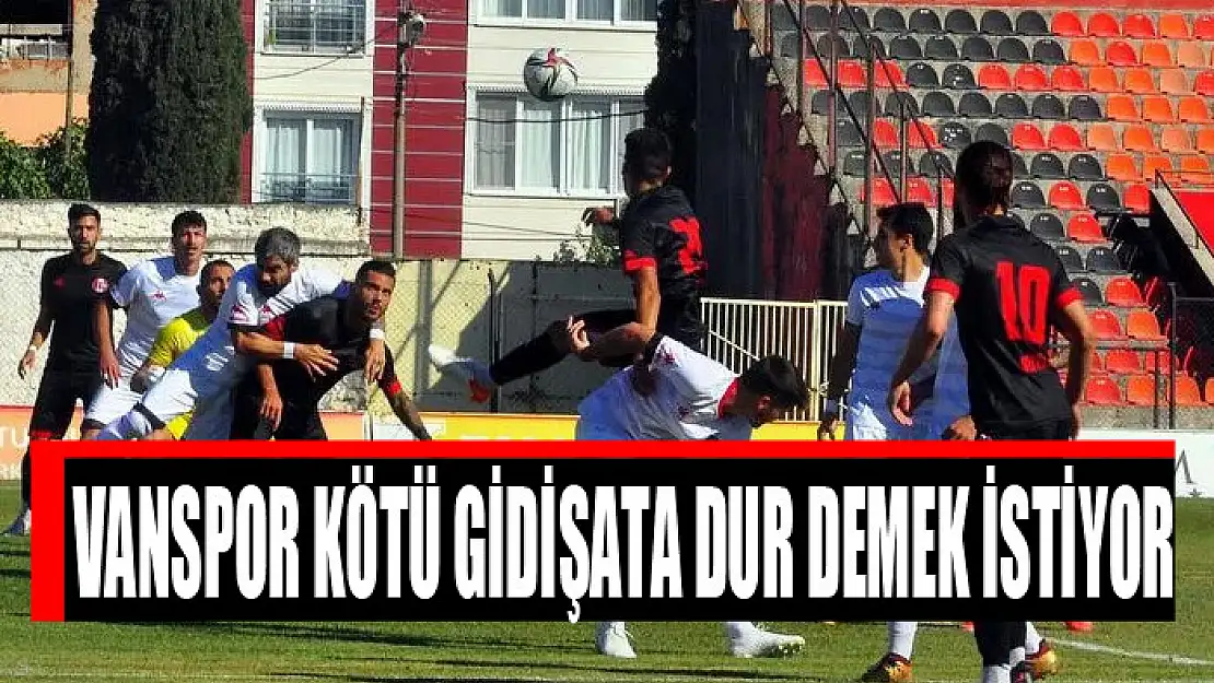 VANSPOR KÖTÜ GİDİŞATA DUR DEMEK İSTİYOR