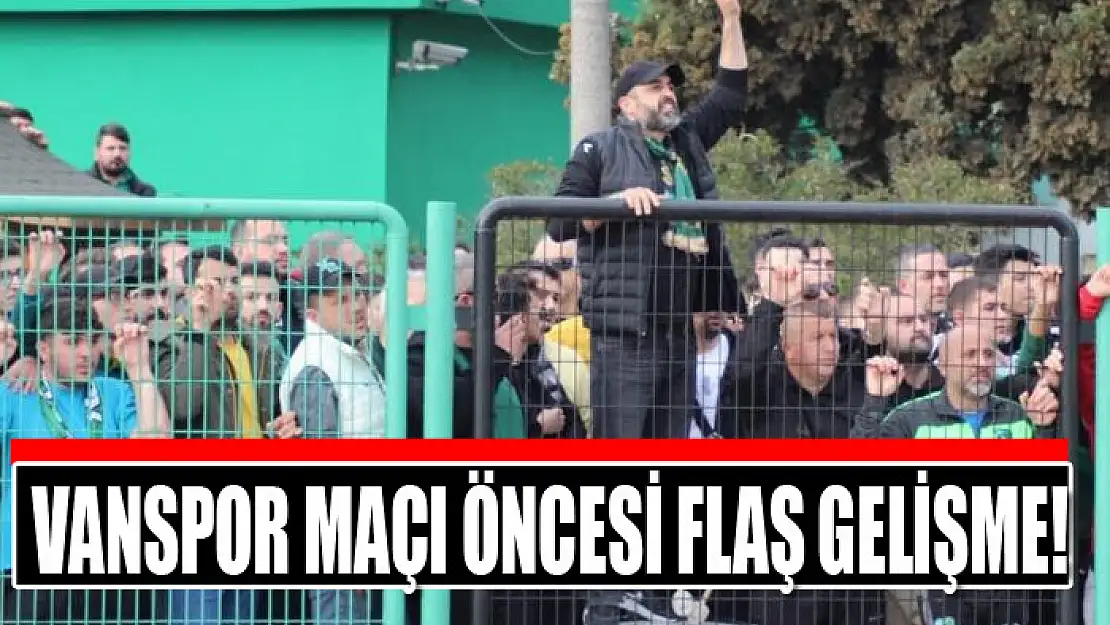 Vanspor maçı öncesi flaş gelişme!