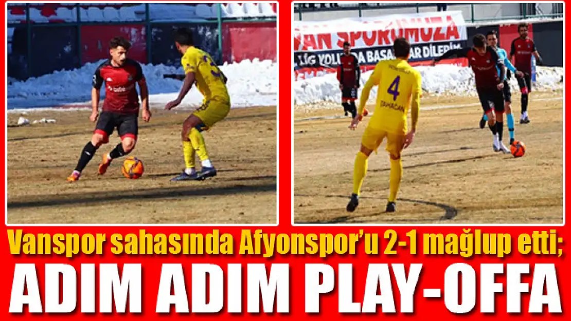 Vanspor sahasında Afyonspor'u 2-1 mağlup etti Adım Adım Play-Offa