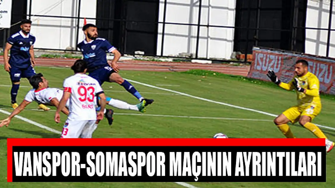 VANSPOR-SOMASPOR MAÇININ AYRINTILARI