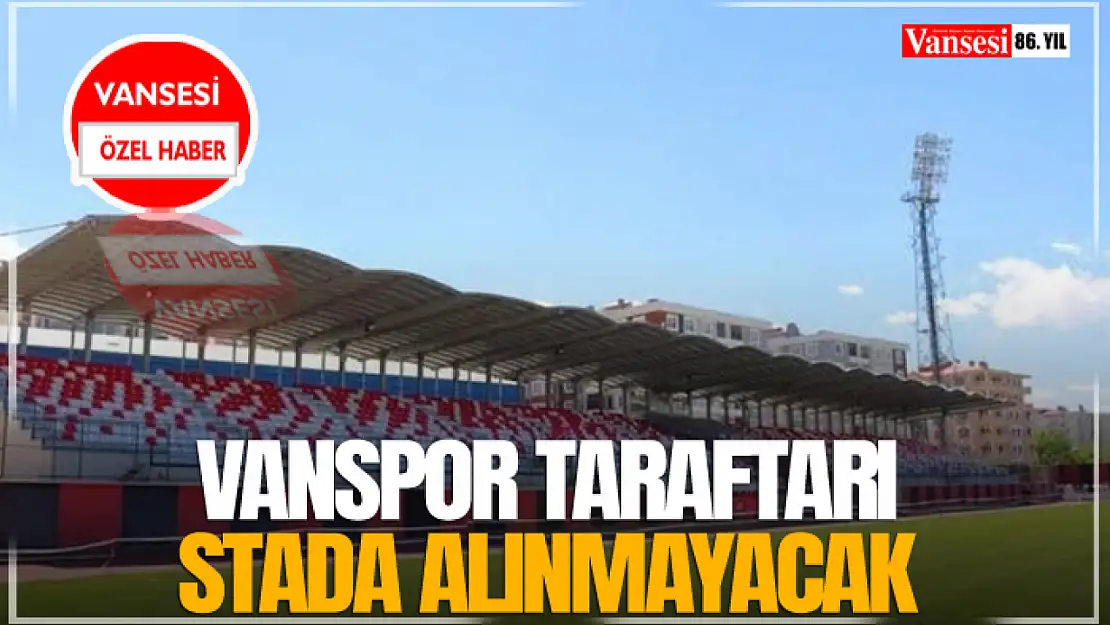 Vanspor taraftarı stada alınmayacak