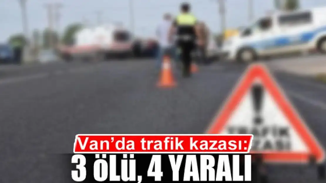 Van'da trafik kazası: 3 ölü, 4 yaralı