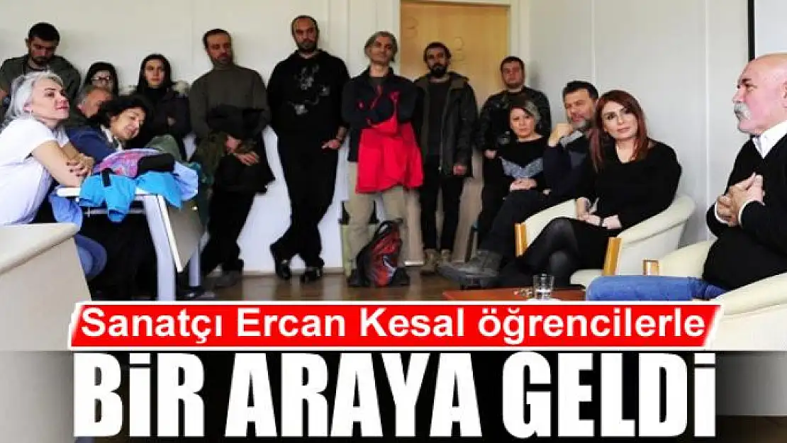 Sanatçı Ercan Kesal üniversite öğrencileriyle bir araya geldi