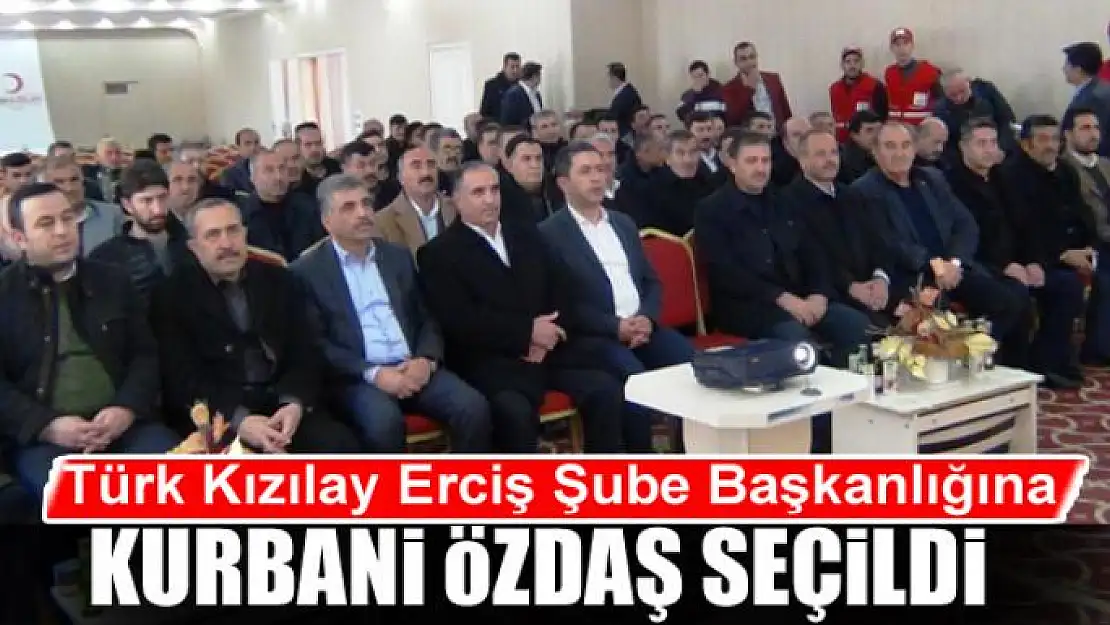 Türk Kızılay Erciş Şube Başkanlığına Kurbani Özdaş seçildi