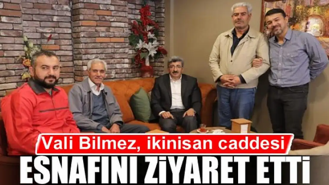 Vali Bilmez, ikinisan caddesi esnafını ziyaret etti