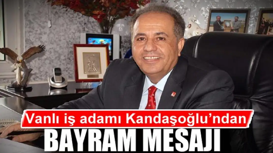 Vanlı iş adamı Kandaşoğlu'ndan bayram mesajı 