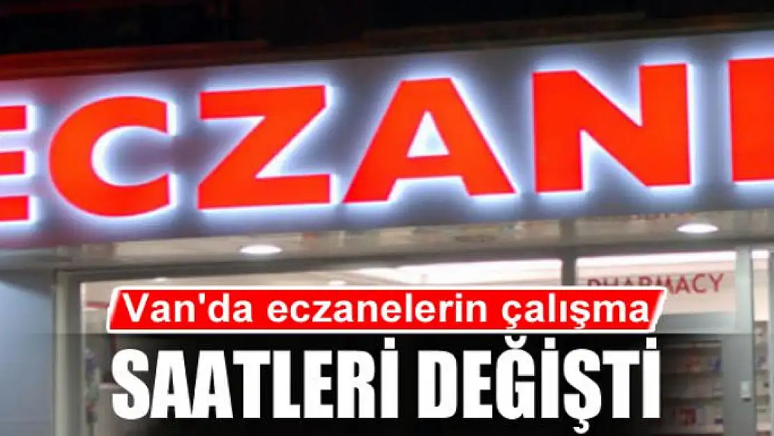 Van'da eczanelerin çalışma saatleri değişti