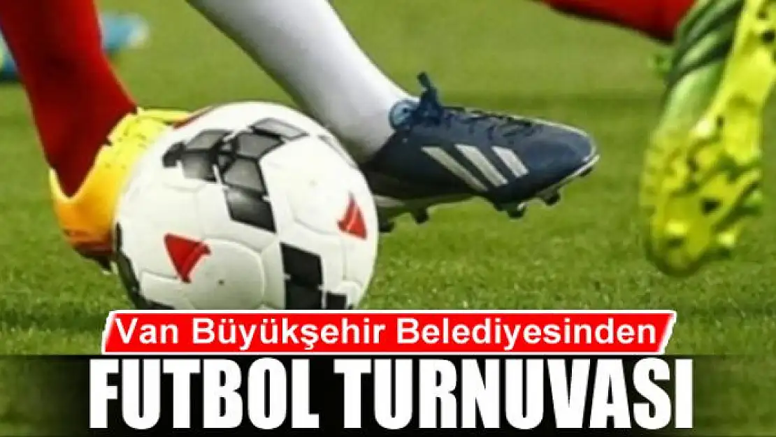 Van Büyükşehir Belediyesinden futbol turnuvası