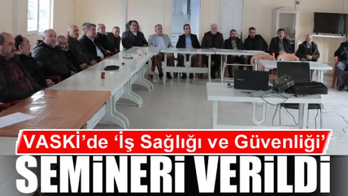 VASKİ'de 'İş Sağlığı ve Güvenliği' semineri