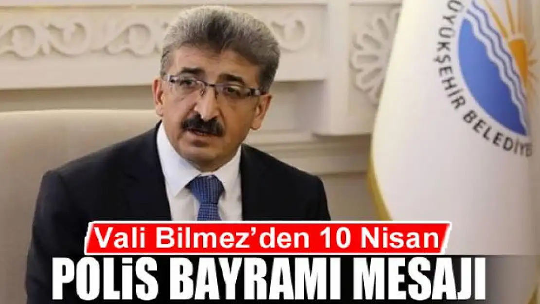 Vali Bilmez'den 10 Nisan Polis Bayramı mesajı