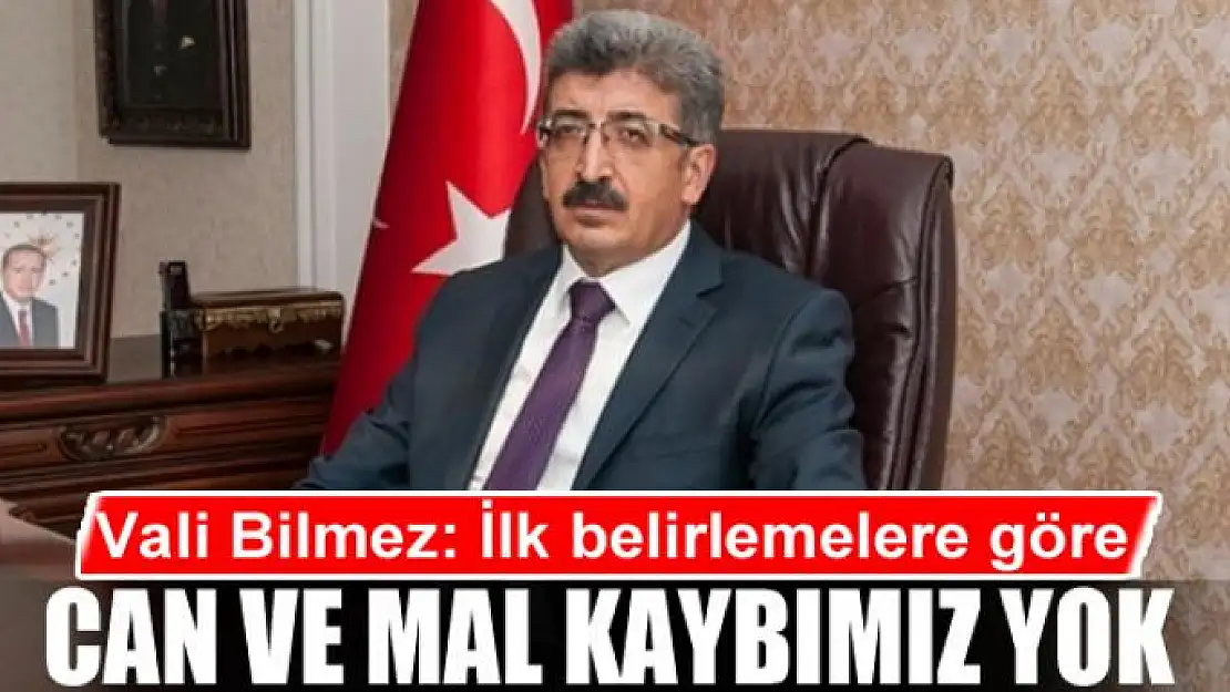 Vali Bilmez: İlk belirlemelere göre can ve mal kaybımız yok