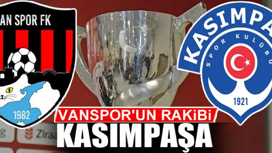 VANSPOR'UN KUPA RAKİBİ KASIMPAŞA