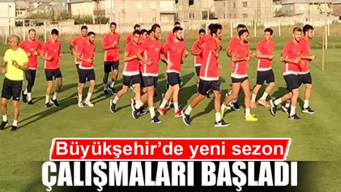 BÜYÜKŞEHİR'DE YENİ SEZON  ÇALIŞMALARI BAŞLADI