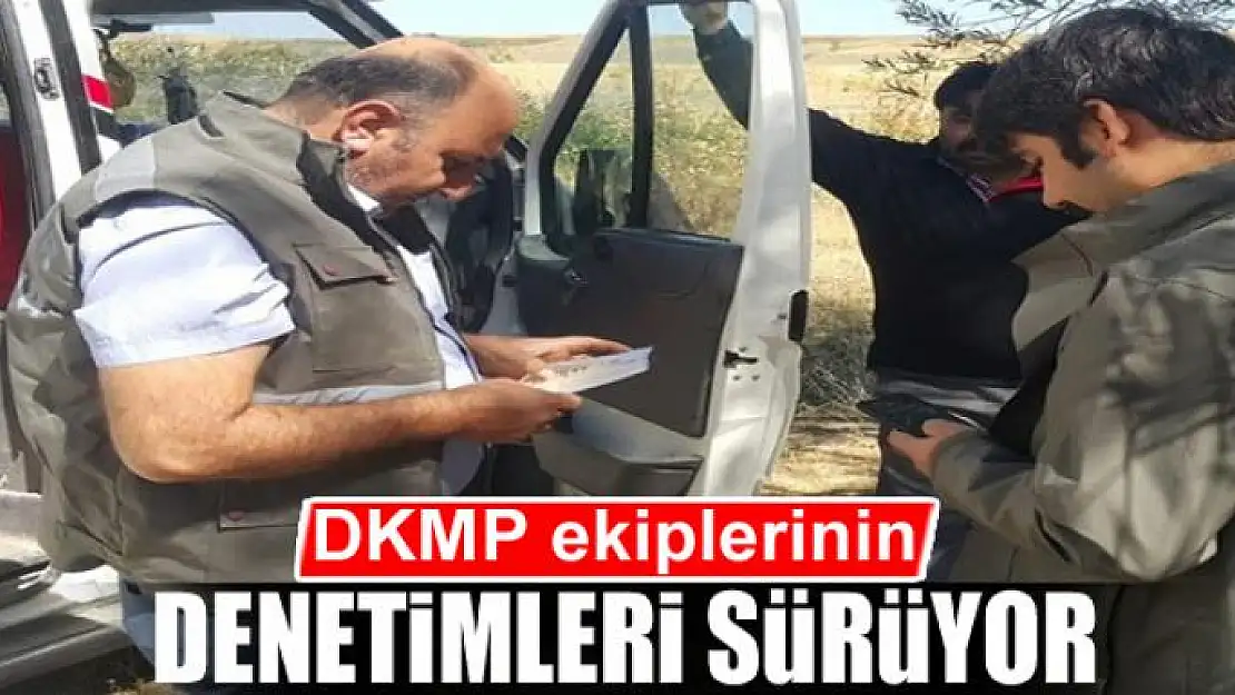 DKMP ekiplerinin denetimleri sürüyor