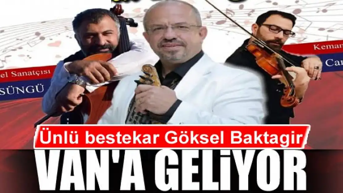 Ünlü bestekar Göksel Baktagir Van'a geliyor