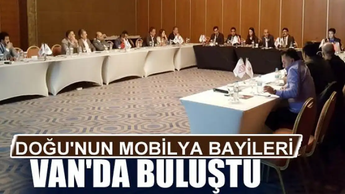 DOĞU'NUN MOBİLYA BAYİLERİ VAN'DA BULUŞTU