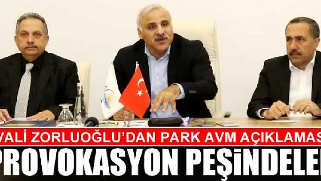 VALİ ZORLUOĞLU'DAN PARK AVM AÇIKLAMASI: PROVOKASYON PEŞİNDELER