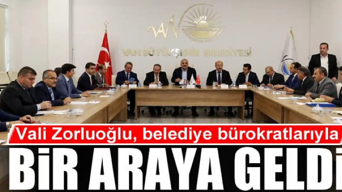 Vali Zorluoğlu, belediye bürokratlarıyla bir araya geldi